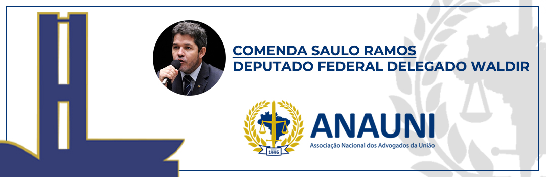 COMENDA SAULO RAMOS: DEPUTADO FEDERAL DELEGADO WALDIR RECEBE CERTIFICADO DE RECONHECIMENTO DO SEU APOIO À CARREIRA DE ADVOGADO DA UNIÃO