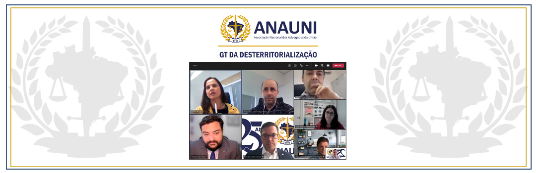 VIRTUAL: ANAUNI APRESENTA À PGU RELATÓRIO FINAL DO GT DA DESTERRITORIALIZAÇÃO