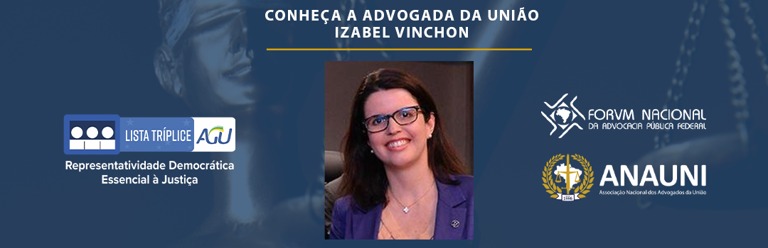 LISTA TRÍPLICE: CONHEÇA A ADVOGADA DA UNIÃO IZABEL VINCHON NOGUEIRA DE ANDRADE