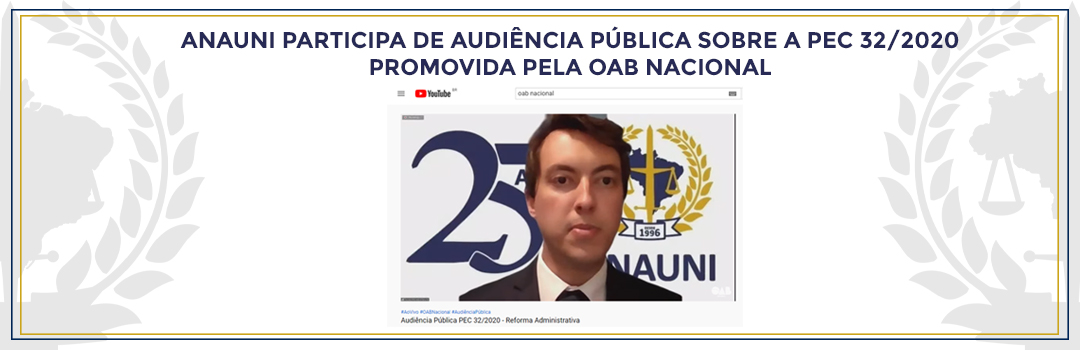 ANAUNI PARTICIPA DE AUDIÊNCIA PÚBLICA SOBRE A PEC 32/2020 PROMOVIDA PELA OAB NACIONAL