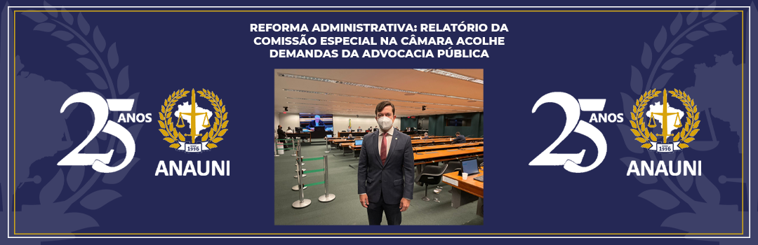 REFORMA ADMINISTRATIVA: RELATÓRIO DA COMISSÃO ESPECIAL NA CÂMARA ACOLHE DEMANDAS DA ADVOCACIA PÚBLICA