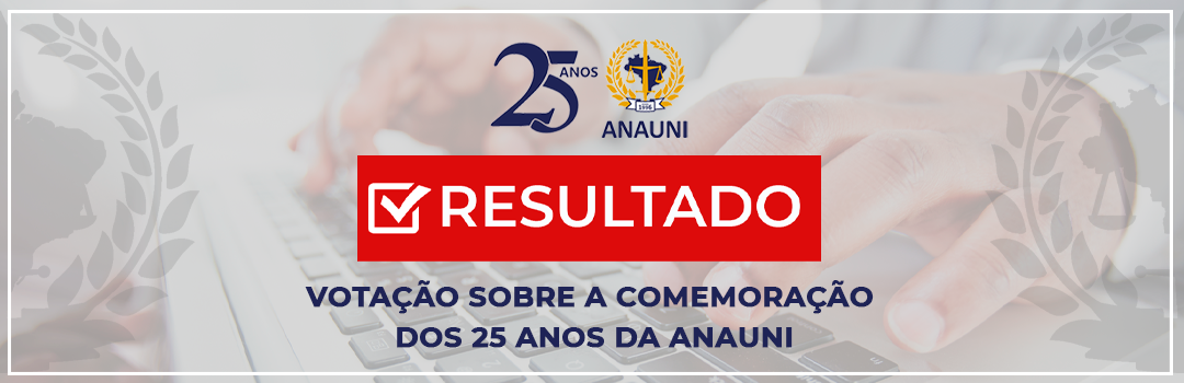 ASSOCIADO, CONFIRA O RESULTADO DA ENQUETE SOBRE A COMEMORAÇÃO DOS 25 ANOS DA ANAUNI