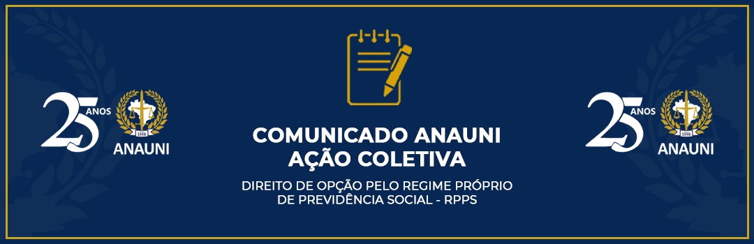 COMUNICADO ANAUNI – AÇÃO COLETIVA – DIREITO DE OPÇÃO PELO REGIME PRÓPRIO DE PREVIDÊNCIA SOCIAL – RPPS