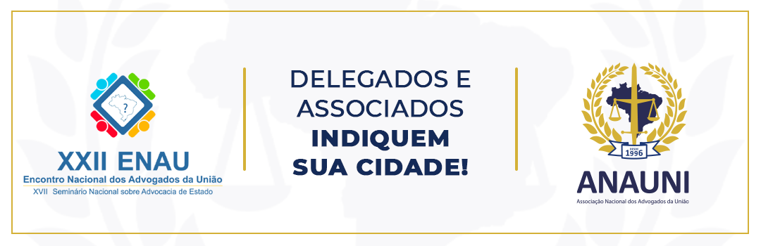 ANAUNI PUBLICA EDITAL SOBRE A ESCOLHA DA CIDADE PARA SEDIAR O XXII ENCONTRO NACIONAL DOS ADVOGADOS DA UNIÃO