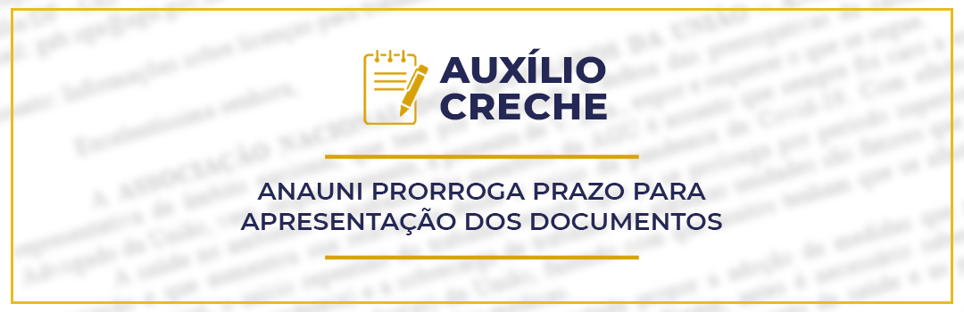 AUXÍLIO-CRECHE: ANAUNI PRORROGA PRAZO PARA APRESENTAÇÃO DOS DOCUMENTOS