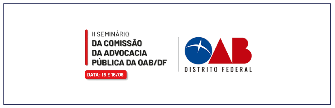 ESA/DF REALIZA II SEMINÁRIO DA COMISSÃO DA ADVOCACIA PÚBLICA DA OAB/DF