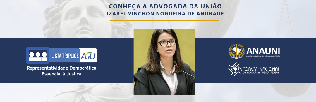 LISTA SÊXTUPLA: CONHEÇA A ADVOGADA DA UNIÃO IZABEL VINCHON NOGUEIRA DE ANDRADE