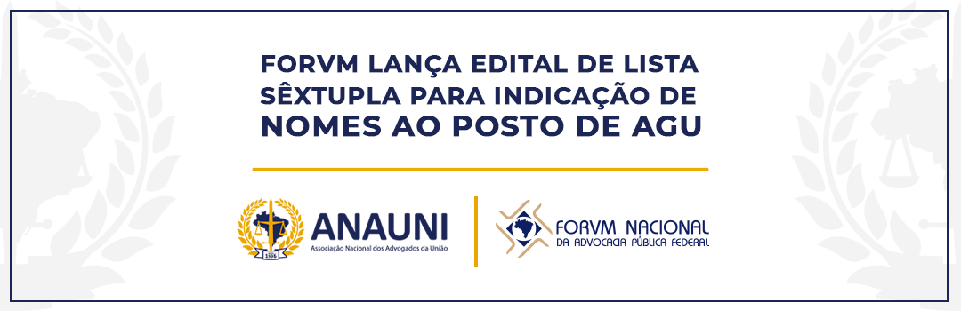 FORVM LANÇA EDITAL DE LISTA SÊXTUPLA PARA INDICAÇÃO DE NOMES AO POSTO DE AGU