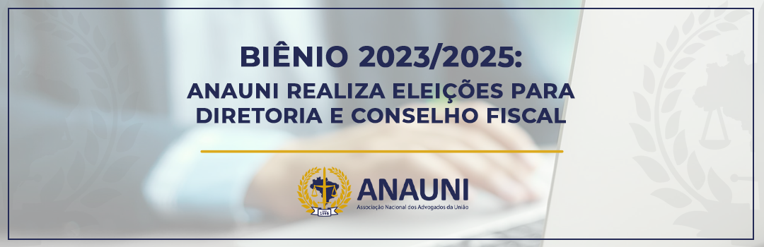 BIÊNIO 2023/2025: ANAUNI REALIZA ELEIÇÕES PARA DIRETORIA E CONSELHO FISCAL