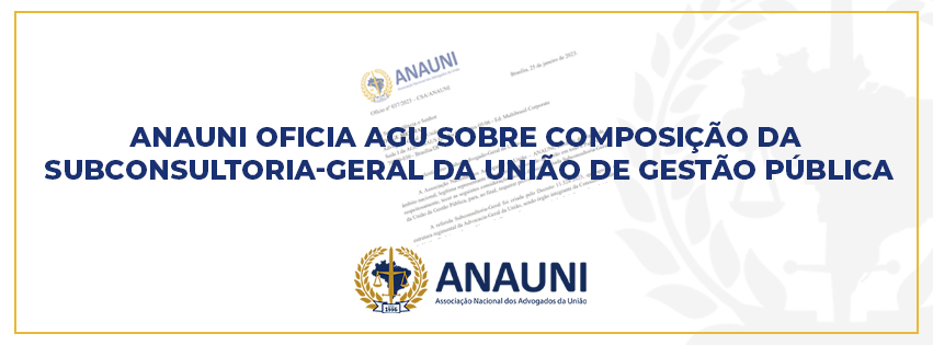 ANAUNI OFICIA AGU SOBRE COMPOSIÇÃO DA SUBCONSULTORIA-GERAL DA UNIÃO DE GESTÃO PÚBLICA