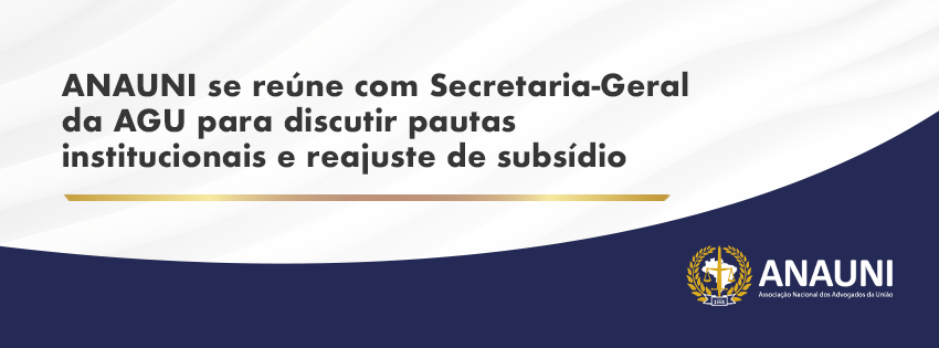 ANAUNI se reúne com Secretaria-Geral da AGU para discutir pautas institucionais e reajuste de subsídio